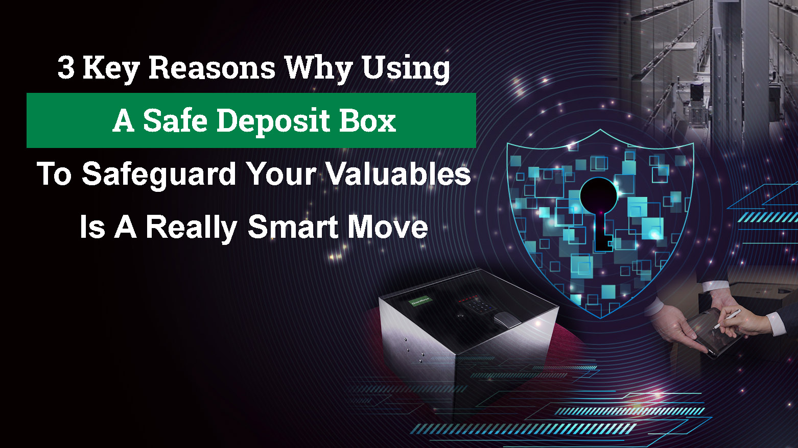 3 Key Reasons Why Using A Safe Deposit Box To Safeguard Your Valuables Is A Really Smart Move | Guardforce Hong Kong